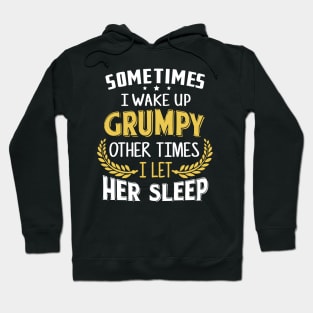 Sometimes I Wake Up Grumpy Other Times I Let Her Sleep Hoodie